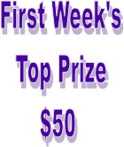 First Week's Top Prize $50